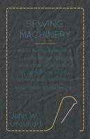 Sewing Machinery: Being a Practical Manual of the Sewing Machine, Comprising Its History and Details of Its Construction With Full Technical Directions for the Adjusting of Sewing Machines 1015463096 Book Cover