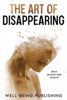 The Art of Disappearing: Why Ghosting Hurts 1923452800 Book Cover