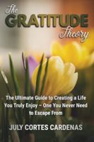 The Gratitude Theory: The Ultimate Guide to Creating a Life You Truly Enjoy—One You Never Need to Escape From. 0473767481 Book Cover