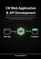 C# Web Application & API Development: Build Secure, Scalable Web Applications and RESTful APIs with ASP.NET Core and Modern Best Practices B0G7ZBL7TB Book Cover