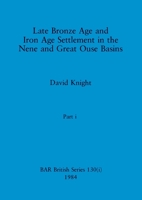 Late Bronze Age and Iron Age Settlement in the Nene and Great Ouse Basins, Part i 1407391135 Book Cover