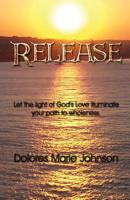 RELEASE: Let the Light of God's Love illuminate your path to wholeness 1419691953 Book Cover