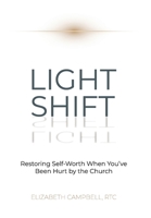 Light Shift: Restoring Self-Worth When You've Been Hurt by the Church 1038312043 Book Cover