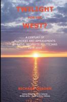 Twilight for the West?: A Century of Blunders and Appeasements by Naive, Neophyte Politicians 1914-2014 0692418415 Book Cover