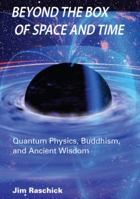 Beyond the Box of Space and Time: Quantum Physics, Buddhism and Ancient Wisdom 0983540527 Book Cover