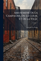 Amusemens De La Campagne, De La Cour, Et De La Ville, Volume 4 1179960955 Book Cover