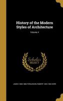 History of the Modern Styles of Architecture; Volume 4 1362992739 Book Cover