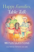 Happy Families, Table Talk: 111 Fun Questions 0648828905 Book Cover