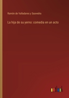 La hija de su yerno: comedia en un acto 3368035797 Book Cover