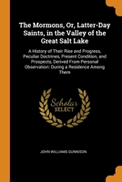 The Mormons, Or, Latter-Day Saints, in the Valley of the Great Salt Lake: A History of Their Rise and Progress, Peculiar Doctrines, Present Condition, and Prospects, Derived From Personal Observation: 034403190X Book Cover