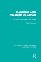 Banking and Finance in Japan (RLE Banking & Finance): An Introduction to the Tokyo Market 0415538475 Book Cover