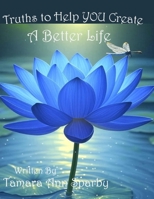 Truths to Help YOU Create A Better Life B0GJDNMWKB Book Cover