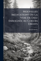 Nouvelles Meditations Ou La Voie de Dieu Enseign E Au Coeurs Droits: Compl Ment del'Imitation M Dit E... 1272472000 Book Cover