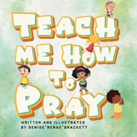 Teach Me How To Pray: A Guide to Teaching Children How to Pray B0C87MRHJ4 Book Cover