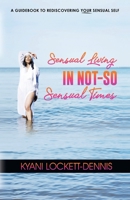 Sensual Living in Not-So Sensual Times 163837225X Book Cover