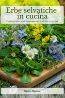 Erbe selvatiche in cucina: Guida pratica al riconoscimento e all’uso in cucina delle erbe spontanee più comuni. Riconoscere, raccogliere e cucinare in sicurezza le erbe di campo. (Italian Edition) B0GFP1V9B8 Book Cover