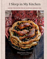 I Sleep in My Kitchen : 100 Comfort Food Classics from My Palestinian American Home