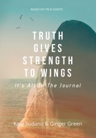 Truth Gives Strength to Wings: It's all in the Journal 1641843063 Book Cover