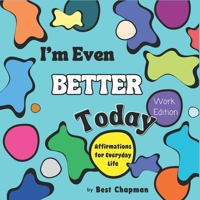 I'm Even Better Today - Work Edition: Affirmations for Everyday Life B0CVNRGGKL Book Cover