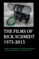 The Films of Rick Schmidt 1975-2015/ NEW, FULL-COLOR w/DJ, 2025 Youtube Edition.: NOW INCLUDES 50+ LINKS to his UNDISCOVERED INDIE CLASSICS! B0FDTG2CPN Book Cover