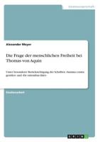 Die Frage der menschlichen Freiheit bei Thomas von Aquin: Unter besonderer Berücksichtigung der Schriften Summa contra gentiles und De rationibus fidei 3668080518 Book Cover