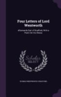 Four Letters of Lord Wentworth: Afterwards Earl of Strafford, with a Poem on His Illness 1176607286 Book Cover