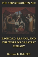 The Abbasid Golden Age: Baghdad, Reason, and the World’s Greatest Library B0H4VFM81C Book Cover