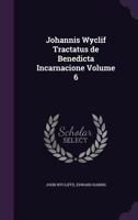 Johannis Wyclif Tractatus de Benedicta Incarnacione Volume 6 1359226958 Book Cover