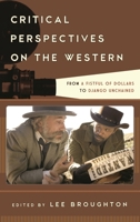 Critical Perspectives on the Western: From A Fistful of Dollars to Django Unchained 1442272422 Book Cover
