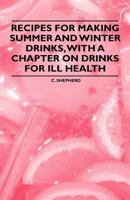 Recipes for Making Summer and Winter Drinks, with a Chapter on Drinks for Ill Health 1446534715 Book Cover