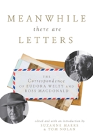 Meanwhile There Are Letters: The Correspondence of Eudora Welty and Ross Macdonald 1628725273 Book Cover