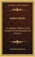 Indian Myths: Or Legends, Traditions And Symbols Of The Aborigines Of America 1016531982 Book Cover