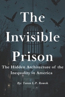 The Invisible Prison: The Hidden Architecture of Inequality in America B0H4KMC9J8 Book Cover