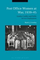 Post Office Women at War, 1939–45: Gender, Conflict and Public Service Employment 1350022330 Book Cover