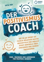 Der Positivismus Coach: Wie Sie ab sofort die Fesseln negativer Muster abschütteln und endlich selbst Kontrolle über Emotionen und Denken übernehmen ... für positives Denken) (German Edition) 3989358472 Book Cover