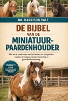 DE BIJBEL VAN DE MINIATUURPAARDENHOUDER: Alles wat je moet weten over het houden van minipaarden: voeding, verzorging, training, huisvesting en gezondheidsmonitoring. (Dutch Edition) B0GH7RLQLG Book Cover