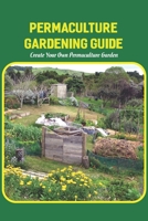 Permaculture Gardening Guide: Create Your Own Permaculture Garden: Permaculture Garden B09SNV4YSX Book Cover