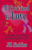 All You Need Is Love: A Guide to Living an Abundant Life 1633570991 Book Cover