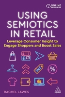 Using Semiotics in Retail: Leverage Consumer Insight to Engage Shoppers and Boost Sales 1398603821 Book Cover