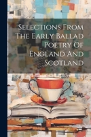 Selections From The Early Ballad Poetry Of England And Scotland 1022563335 Book Cover