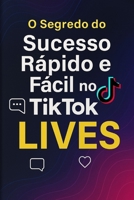 O Segredo do Sucesso Rápido e Fácil no TikTok: LIVES: Atalho para crescimento explosivo e renda em tempo real (Portuguese Edition) B0FNMNW3T8 Book Cover