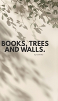 Books, Trees and Walls.: Hopes, Wishes and Wonders I Have. B0GYTDXXJX Book Cover