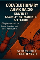 Coevolutionary Arms Races Driven By Sexually Antagonistic Selection: A Simple Approach to Sexual Selection and Sexual Manipulation B0FH6HM4L5 Book Cover