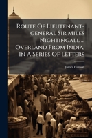 Route Of Lieutenant-general Sir Miles Nightingall ... Overland From India, In A Series Of Letters 124150105X Book Cover