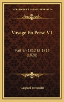 Voyage En Perse V1: Fait En 1812 Et 1813 (1828) 1168096693 Book Cover