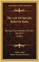 The Law Of Specific Relief In India: Being A Commentary On Act I Of 1877... 1165699869 Book Cover