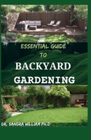 ESSENTIAL GUIDE TO BACKYARD GARDENING: A simple Guide On How to Start and Sustain a Self Sufficient Thriving Organic Vegetable Garden even if you are a gardener B08VY76ZF8 Book Cover
