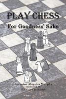 Play Chess : For Goodness' Sake 1985747847 Book Cover