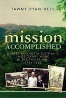 Mission Accomplished: Robert and Metta Silliman's Missionary Work in the Philippines, 1924-1966 061553130X Book Cover