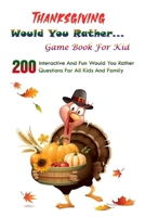 Thanksgiving Would You Rather... Game Book For Kid: 200 Interactive And Fun Would You Rather Questions For All Kids And Family B09BM38KFB Book Cover